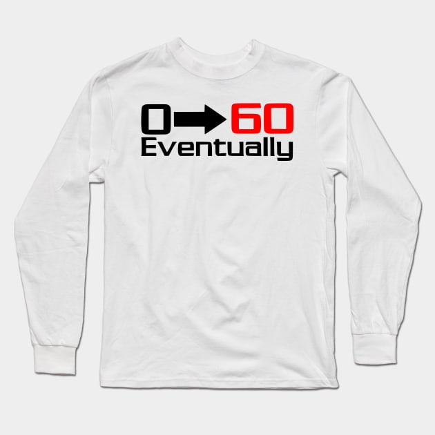 0 - 60 eventually Long Sleeve T-Shirt by Tuner Society SA